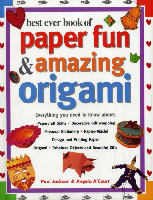 Best Ever Book of Paper Fun & Amazing Origami: Everything You Ever Need to Know About: Papercrafts, Decorative Gift-Wrapping, Personal Stationery, Papier-Mache, Designing and Printing Paper, O