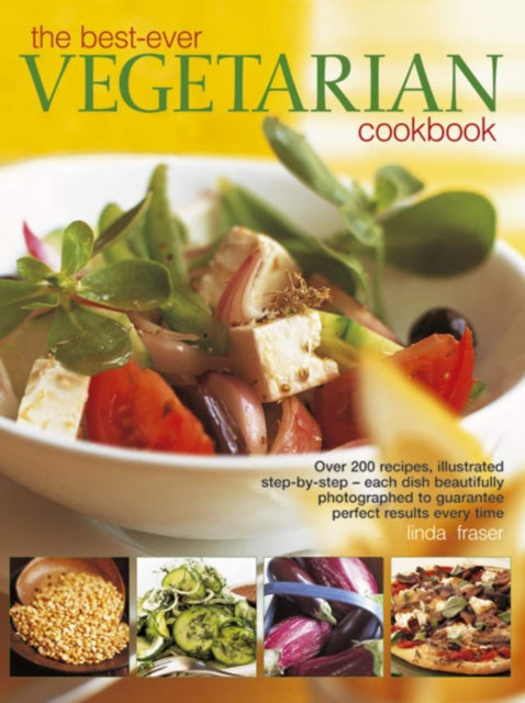 The Best - Ever Vegetarian Cookbook: Over 200 Recipes, Illustrated Step-by-Step - Each Dish Beautifully Photographed to Guarantee Perfect Results Every Time