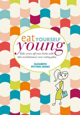 Eat Yourself Young: Take Years off Your Looks with This Revolutionary New Eating Plan