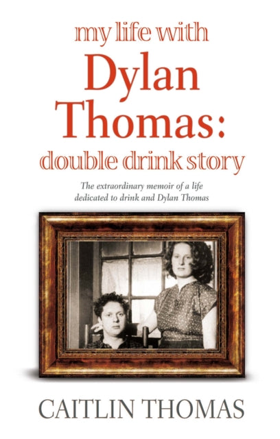My Life With Dylan Thomas: Double Drink Story