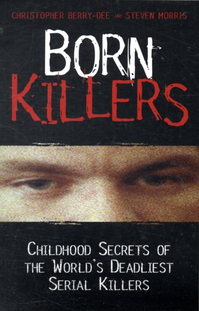 Born Killers: Childhood Secrets of the World's Deadliest Serial Killers