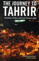 The Journey to Tahrir: Revolution, Protest and Social Change in Egypt, 1999 - 2011