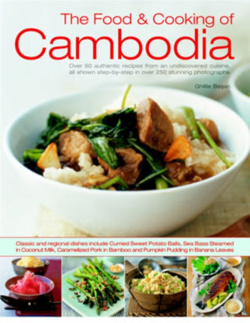 The Food and Cooking of Cambodia: Over 60 Authentic Classic Recipes from an Undiscovered Cuisine, Shown Step-by-step in Over 250 Stunning Photographs