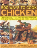 500 Ways to Cook Chicken: The Ultimate Fully-illustrated Poultry and Game Bird Cookbook