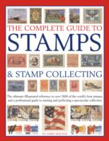 The Complete Guide to Stamps & Stamp Collecting: The Ultimate Illustrated Reference to Over 3000 of the World's Best Stamps, and a Professional Guide to Starting and Perfecting a Spectacular C