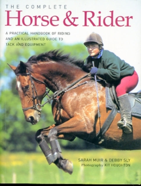 Complete Horse and Rider: A Practical Handbook of Riding and an Illustrated Guide to Tack and Equipment