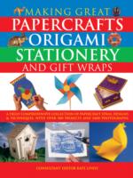 Making Great Papercrafts, Origami, Stationery and Gift Wraps: A Truly Comprehensive Collection of Papercraft Ideas, Designs and Techniques, with Over 300 Projects and 2400 Photographs