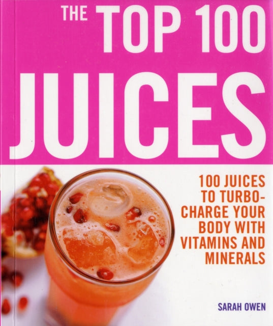 The Top 100 Juices: 100 Juices To Turbo Charge Your Body With Vitamins and Minerals