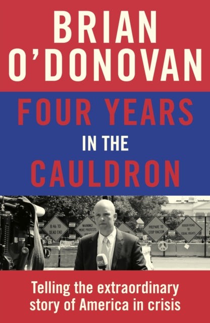 Four Years in the Cauldron - Telling the extraordinary story of America in crisis