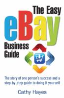 The Easy eBay Business Guide: The story of one person's success and a step-by-step guide to doing it yourself