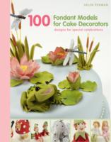 100 Fondant Models for Cake Decorators: Designs for Special Celebrations