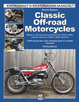 How to Restore Classic Off-Road Motorcycles: Majors on Off-Road Motorcycles from the 1970s & 1980s, but Also Relevant to 1950s & 1960s Machines