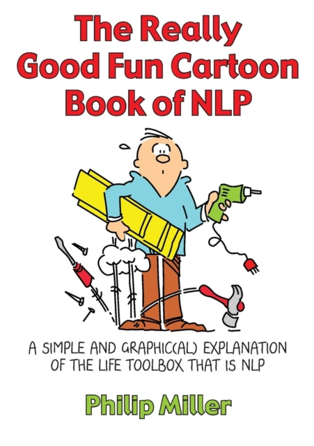Really Good Fun Cartoon Book of NLP: A Simple and Graphic(Al) Explanation of the Life Toolbox That is NLP