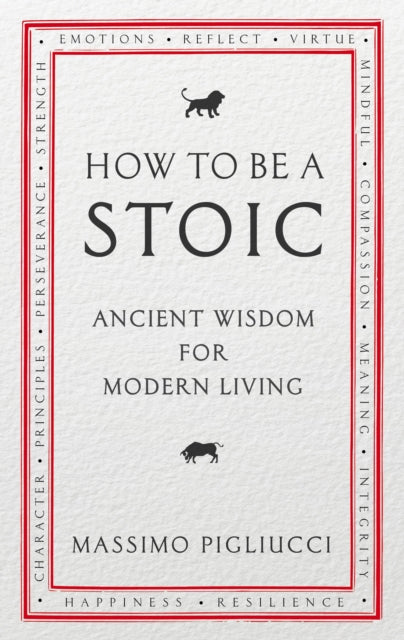 How To Be A Stoic: Ancient Wisdom for Modern Living