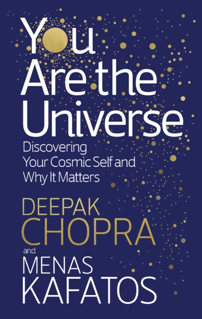 You Are the Universe - Discovering Your Cosmic Self and Why It Matters