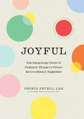 Joyful - The surprising power of ordinary things to create extraordinary happiness
