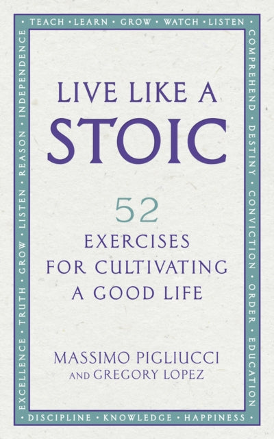 Live Like A Stoic - 52 Exercises for Cultivating a Good Life