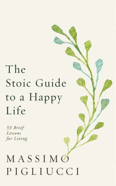 The Stoic Guide to a Happy Life - 53 Brief Lessons for Living