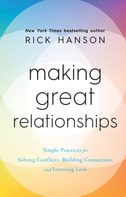 Making Great Relationships - Simple Practices for Solving Conflicts, Building Connection and Fostering Love