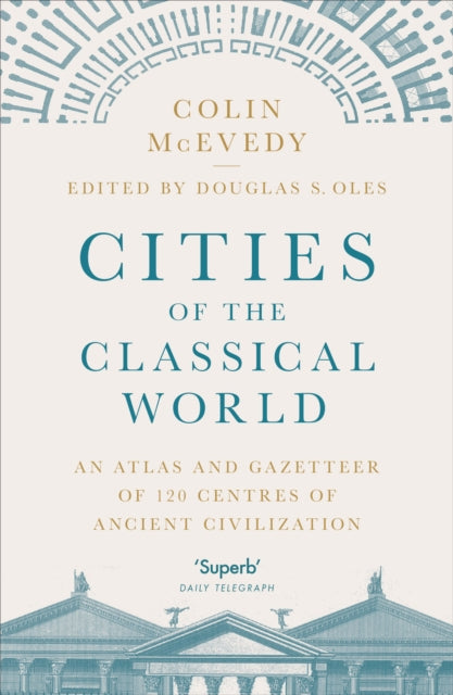 Cities of the Classical World - An Atlas and Gazetteer of 120 Centres of Ancient Civilization