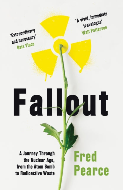 Fallout - A Journey Through the Nuclear Age, From the Atom Bomb to Radioactive Waste