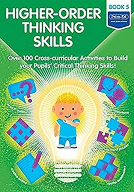 Higher-order Thinking Skills Book 5 - Over 100 cross-curricular activities to build your pupils' critical thinking skills