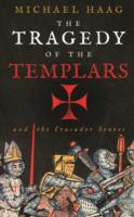 The Tragedy of the Templars: The Rise and Fall of the Crusader States