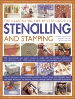 The Illustrated Step-by-step Guide to Stencilling and Stamping: 160 Inspirational and Stylish Projects to Make with Easy-to-follow Instructions and Illustrated with 1500 Stunning Step-by-step