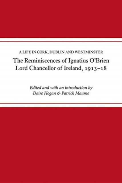 reminiscences of Ignatius O'Brien, Lord Chancellor of Ireland, 1913-1918