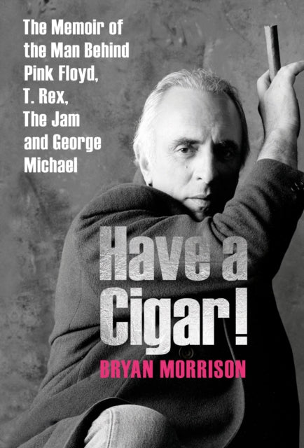 Have a Cigar! - The Memoir of the Man Behind Pink Floyd, T. Rex, The Jam and George Michael