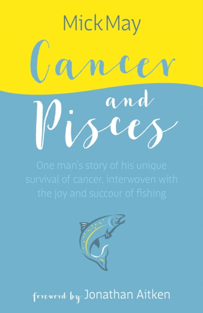 Cancer and Pisces - One man's story of his unique survival of cancer, interwoven with the joy and succour of fishing