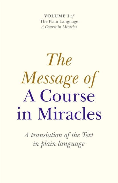 Message of A Course In Miracles, The – A translation of the text in plain language