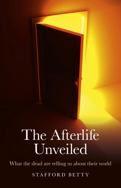 Afterlife Unveiled, The – What the dead are telling us about their world