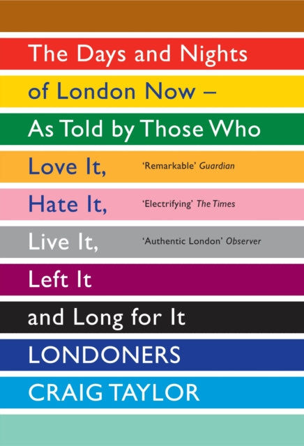 Londoners: The Days and Nights of London Now as Told by Those Who Love it, Hate it, Live it, Left it, and Long for it