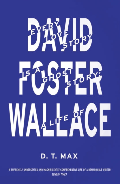 Every Love Story is a Ghost Story: A Life of David Foster Wallace