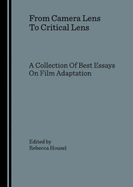 From Camera Lens to Critical Lens: A Collection of Best Essays on Film Adaptation