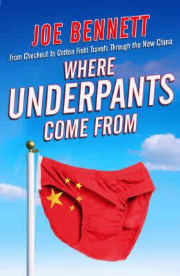 Where Underpants Come From: From Checkout to Cotton Field - Travels Through the New China