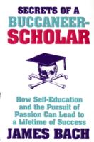 The Secrets of a Buccaneer Scholar: How Self-education and the Pursuit of Passion Can Lead to a Lifetime of Success