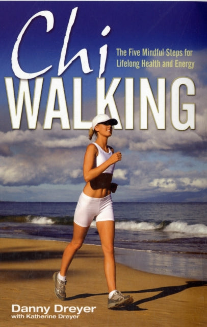 Chiwalking: The Five Mindful Steps for Lifelong Health and Energy