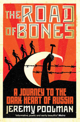 Road of Bones: A Journey to the Dark Heart of Russia