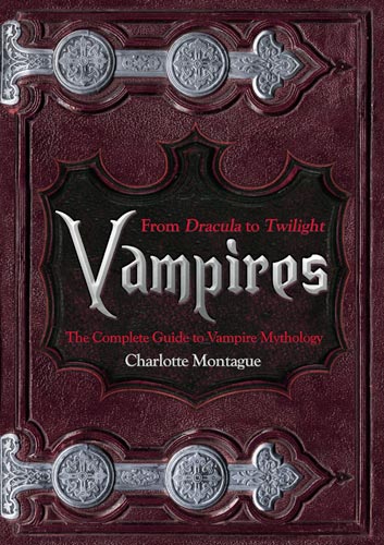 Vampires: From Dracula to Twilight: The Complete Guide to Vampire Mythology