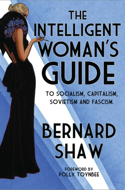 The Intelligent Woman's Guide: To Socialism, Capitalism, Sovietism and Fascism
