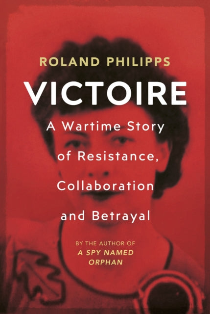 Victoire - A Wartime Story of Resistance, Collaboration and Betrayal