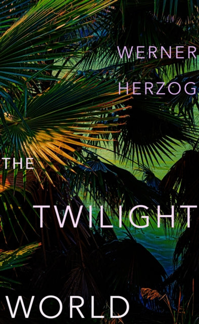 The Twilight World - The first novel from iconic filmmaker Werner Herzog