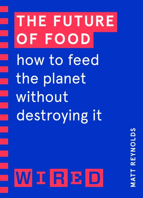 The Future of Food (WIRED guides) - How to Feed the Planet Without Destroying It