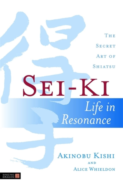 Sei-Ki: Life in Resonance - The Secret Art of Shiatsu