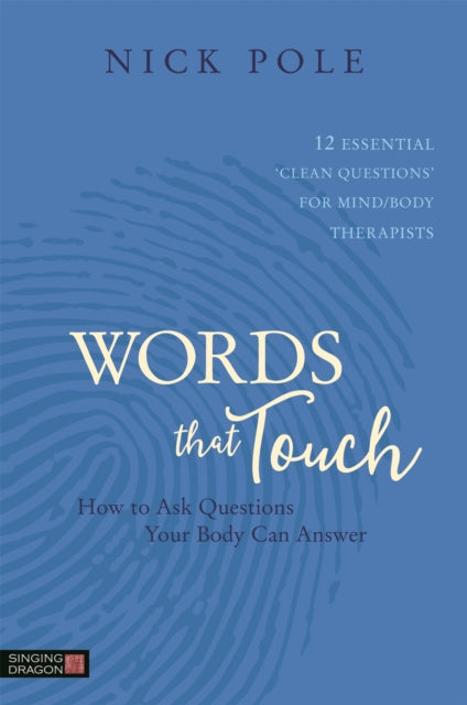 Words that Touch: How to Ask Questions Your Body Can Answer - 12 Essential 'Clean Questions' for Mind/Body Therapists