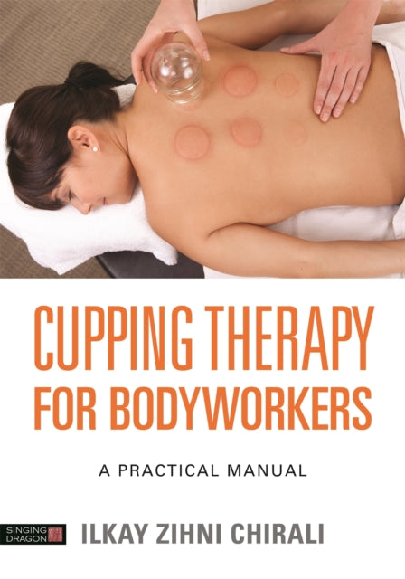 Cupping Therapy for Bodyworkers - A Practical Manual