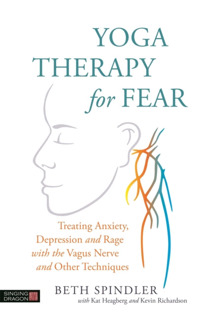 Yoga Therapy for Fear - Treating Anxiety, Depression and Rage with the Vagus Nerve and Other Techniques