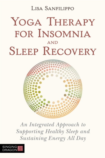 Yoga Therapy for Insomnia and Sleep Recovery - An Integrated Approach to Supporting Healthy Sleep and Sustaining Energy All Day